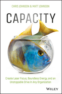 Titelbild: Capacity: Create Laser Focus, Boundless Energy, and an Unstoppable Drive In Any Organization 1st edition 9781119386971