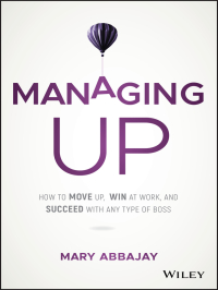 Omslagafbeelding: Managing Up: How to Move up, Win at Work, and Succeed with Any Type of Boss 1st edition 9781119436683