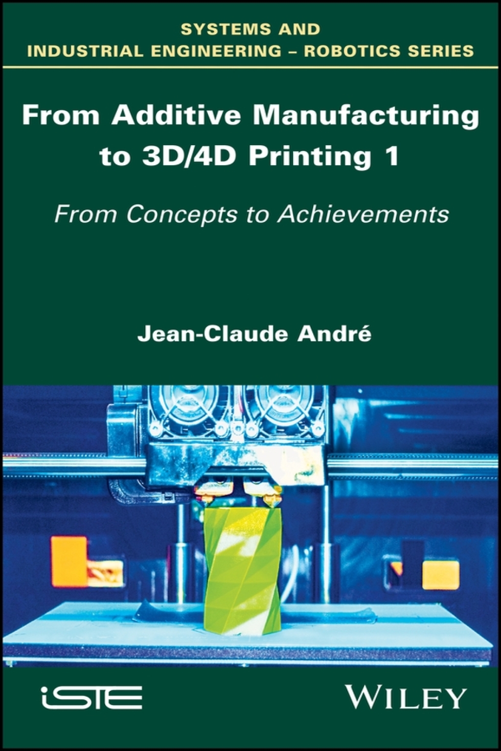 From Additive Manufacturing to 3D/4D Printing 1 From Concepts to Achievements 1st Edition