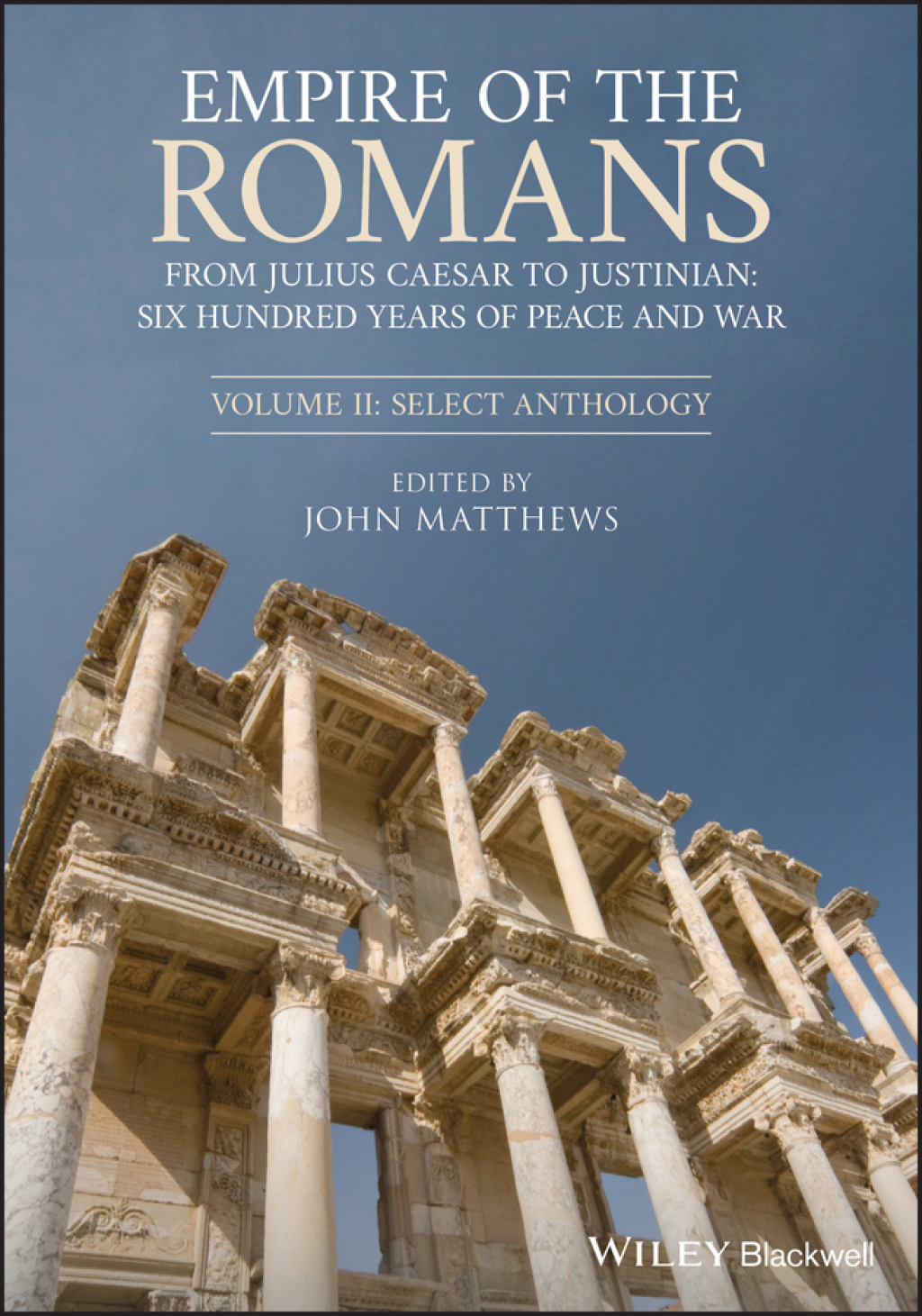 Empire of the Romans From Julius Caesar to Justinian: Six Hundred Years of Peace and War, Volume II: Select Anthology 1st Edition