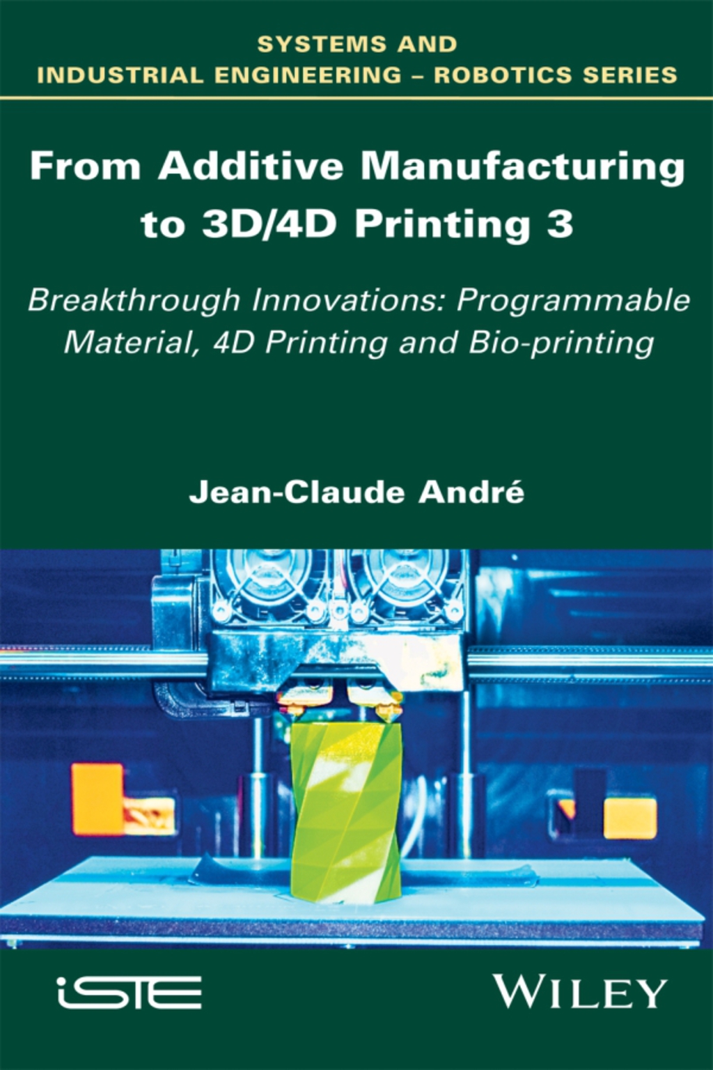 From Additive Manufacturing to 3D/4D Printing: Breakthrough Innovations: Programmable Material, 4D Printing and Bio-printing, Volume 3 1st Edition