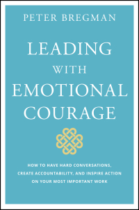 Cover image: Leading With Emotional Courage: How to Have Hard Conversations, Create Accountability, And Inspire Action On Your Most Important Work 1st edition 9781119505693