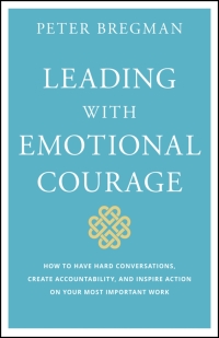 Cover image: Leading With Emotional Courage: How to Have Hard Conversations, Create Accountability, And Inspire Action On Your Most Important Work 1st edition 9781119505693