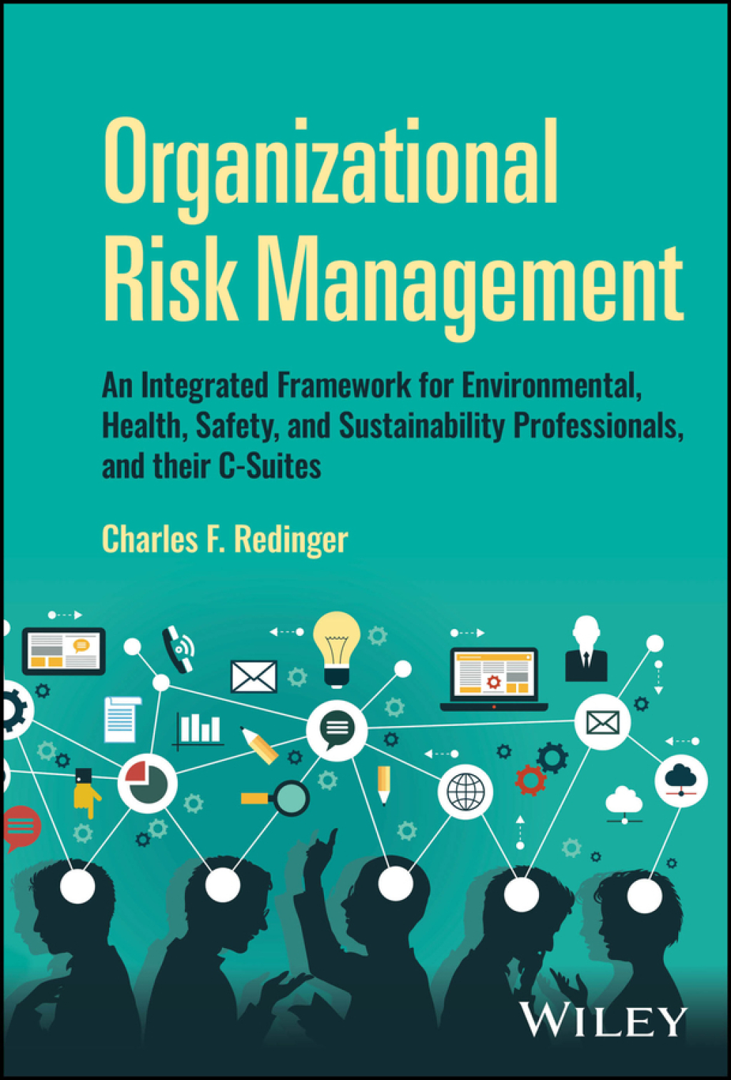 Organizational Risk Management An Integrated Framework for Environmental, Health, Safety, and Sustainability Professionals, and their C-Suites 1st Edition