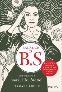 Cover image: Balance is B.S.: How to Have a Work. Life. Blend. 1st edition 9781119550402