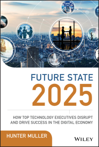 Cover image: Future State 2025: How Top Technology Executives Disrupt and Drive Success in the Digital Economy 1st edition 9781119574798