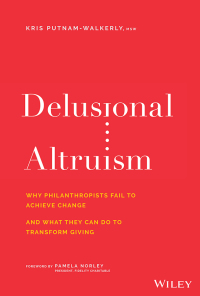 Cover image: Delusional Altruism: Why Philanthropists Fail To Achieve Change and What They Can Do To Transform Giving 1st edition 9781119606062