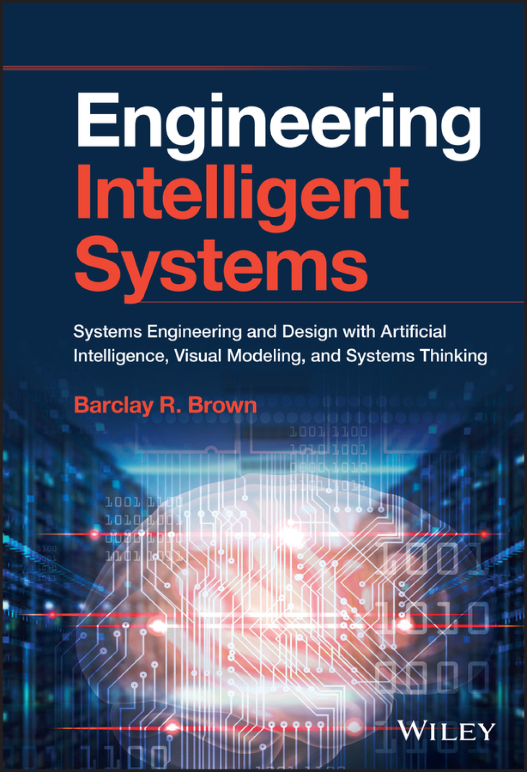 Engineering Intelligent Systems Systems Engineering and Design with Artificial Intelligence, Visual Modeling, and Systems Thinking 1st Edition