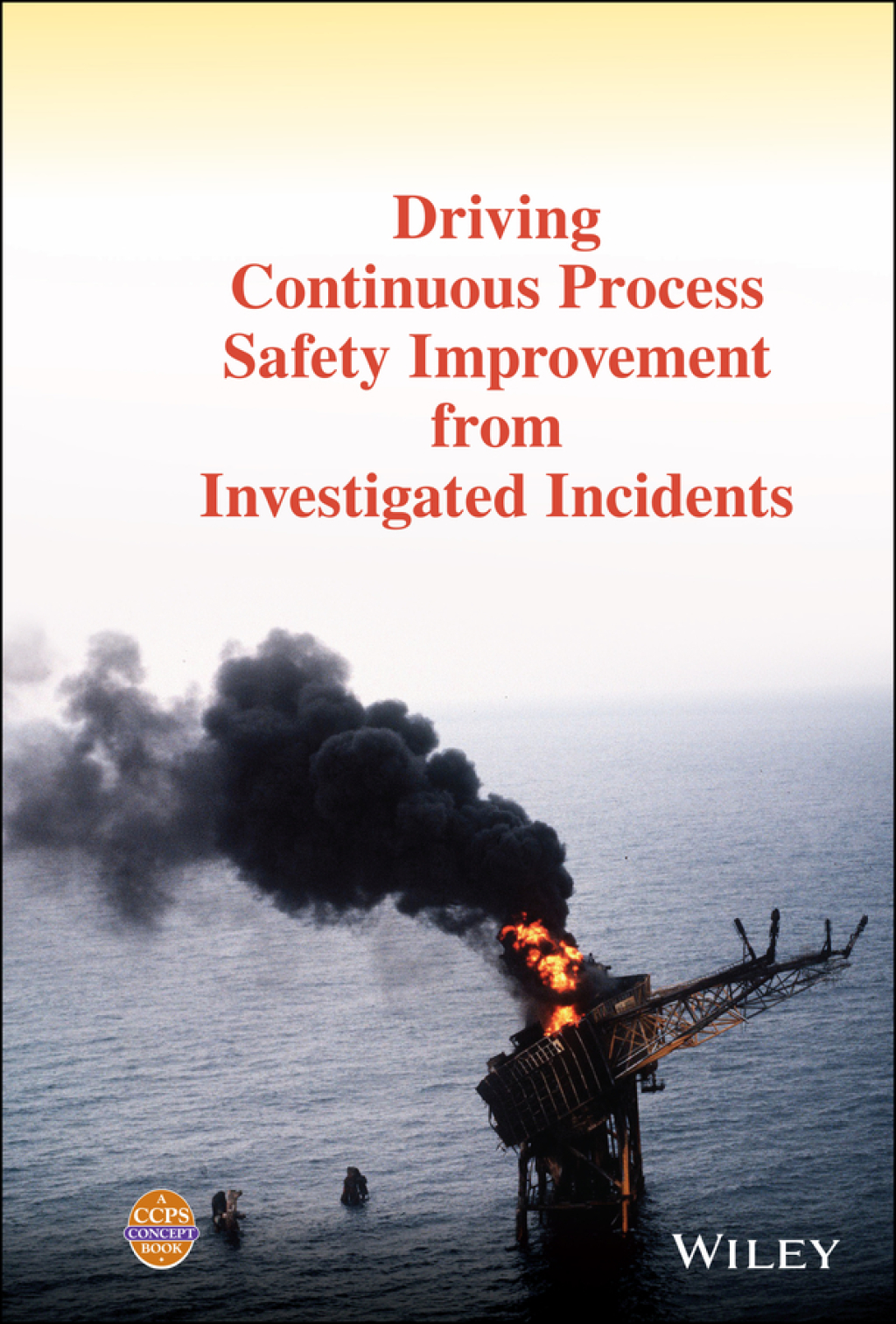 Driving Continuous Process Safety Improvement From Investigated Incidents 1st Edition