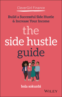 Cover image: Clever Girl Finance: The Side Hustle Guide: Build a Successful Side Hustle and Increase Your Income 1st edition 9781119771371