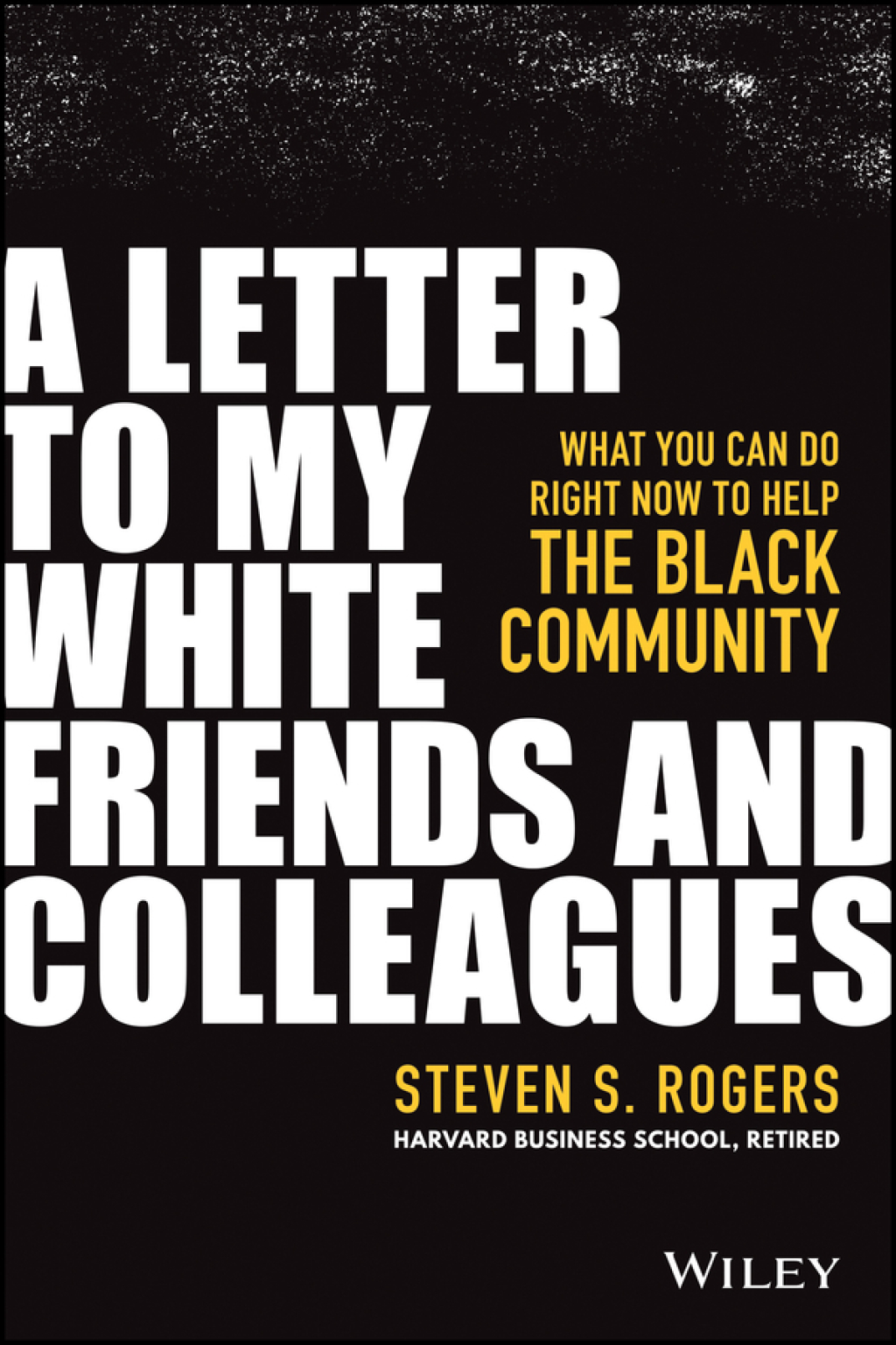 A Letter to My White Friends and Colleagues: What You Can Do Right Now to Help the Black Community What You Can Do Right Now to Help the Black Community 1st Edition