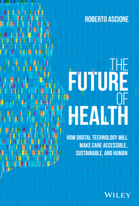 Imagen de portada: The Future of Health: How Digital Technology Will Make Care Accessible, Sustainable, and Human 1st edition 9781119797258