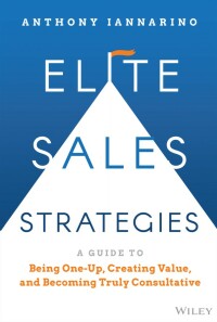 Cover image: Elite Sales Strategies: A Guide to Being One-Up, Creating Value, and Becoming Truly Consultative 1st edition 9781119858942
