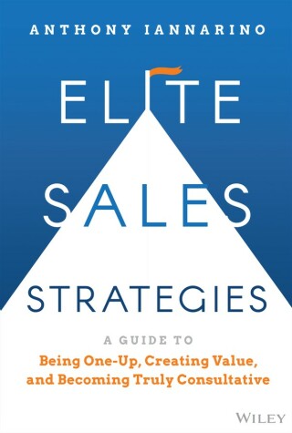 Immagine di copertina: Elite Sales Strategies: A Guide to Being One-Up, Creating Value, and Becoming Truly Consultative 1st edition 9781119858942