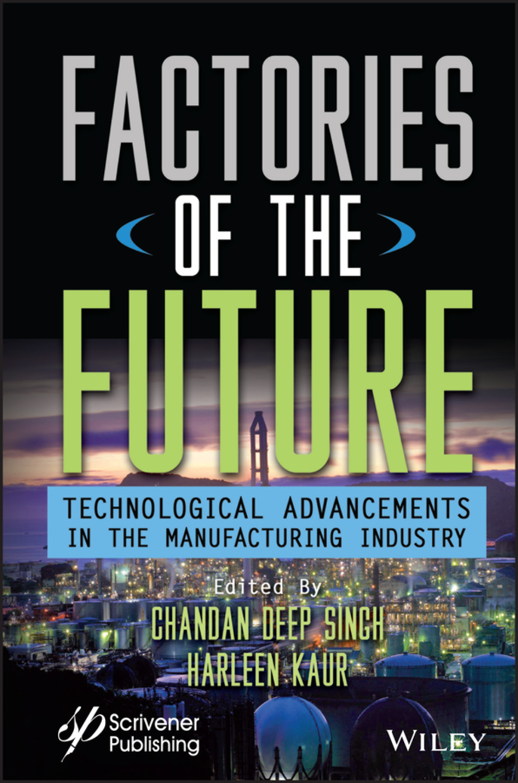 Factories of the Future: Technological Advancements in the Manufacturing Industry Technological Advancements in the Manufacturing Industry 1st Edition