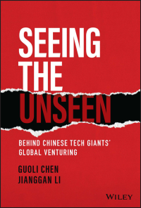 Cover image: Seeing the Unseen: Behind Chinese Tech Giants' Global Venturing 1st edition 9781119885832