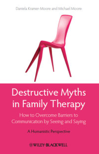Cover image: Destructive Myths in Family Therapy: How to Overcome Barriers to Communication by Seeing and Saying -- A Humanistic Perspective 1st edition 9780470667002