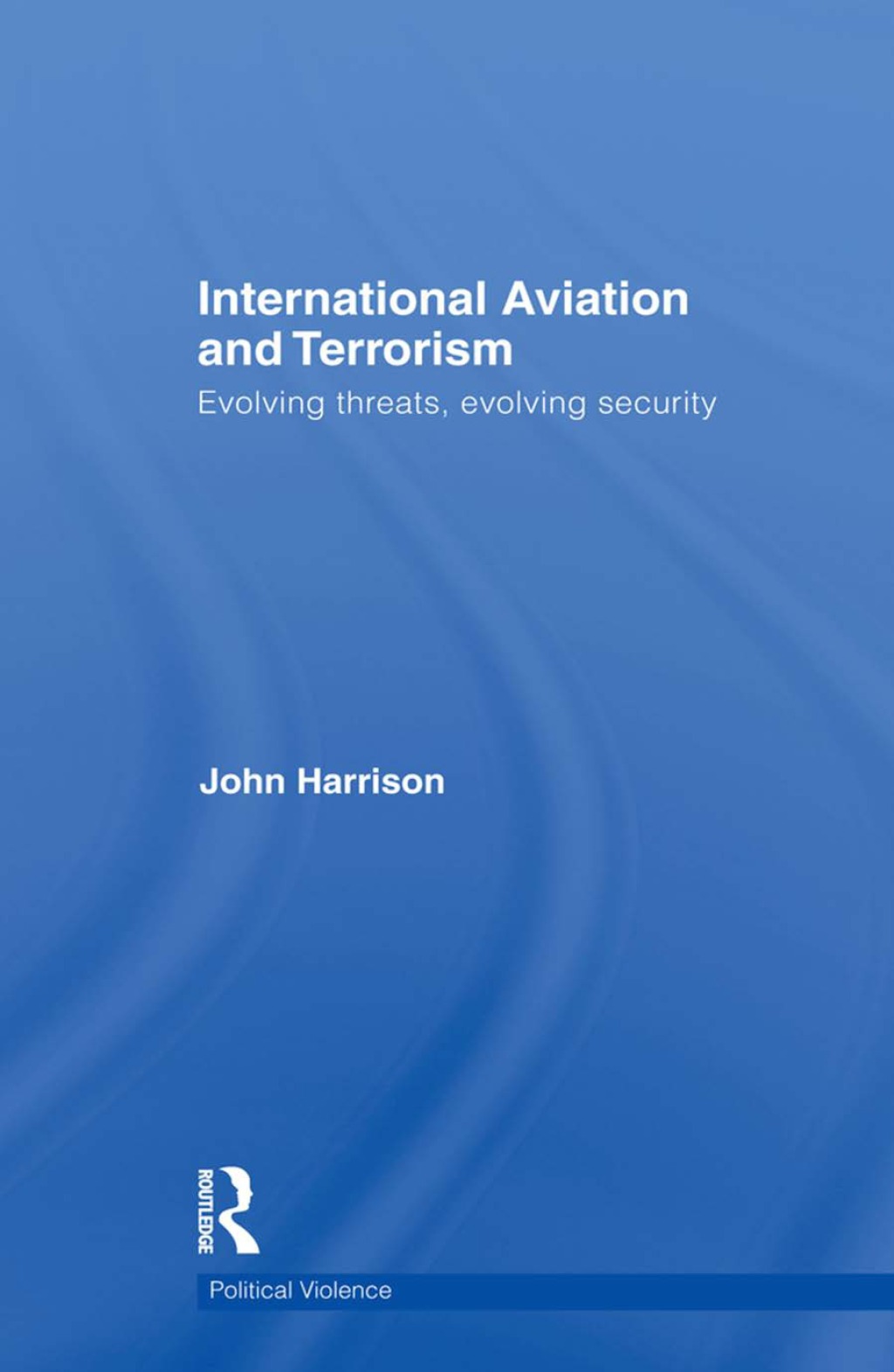 International Aviation and Terrorism Evolving Threats, Evolving Security 1st Edition