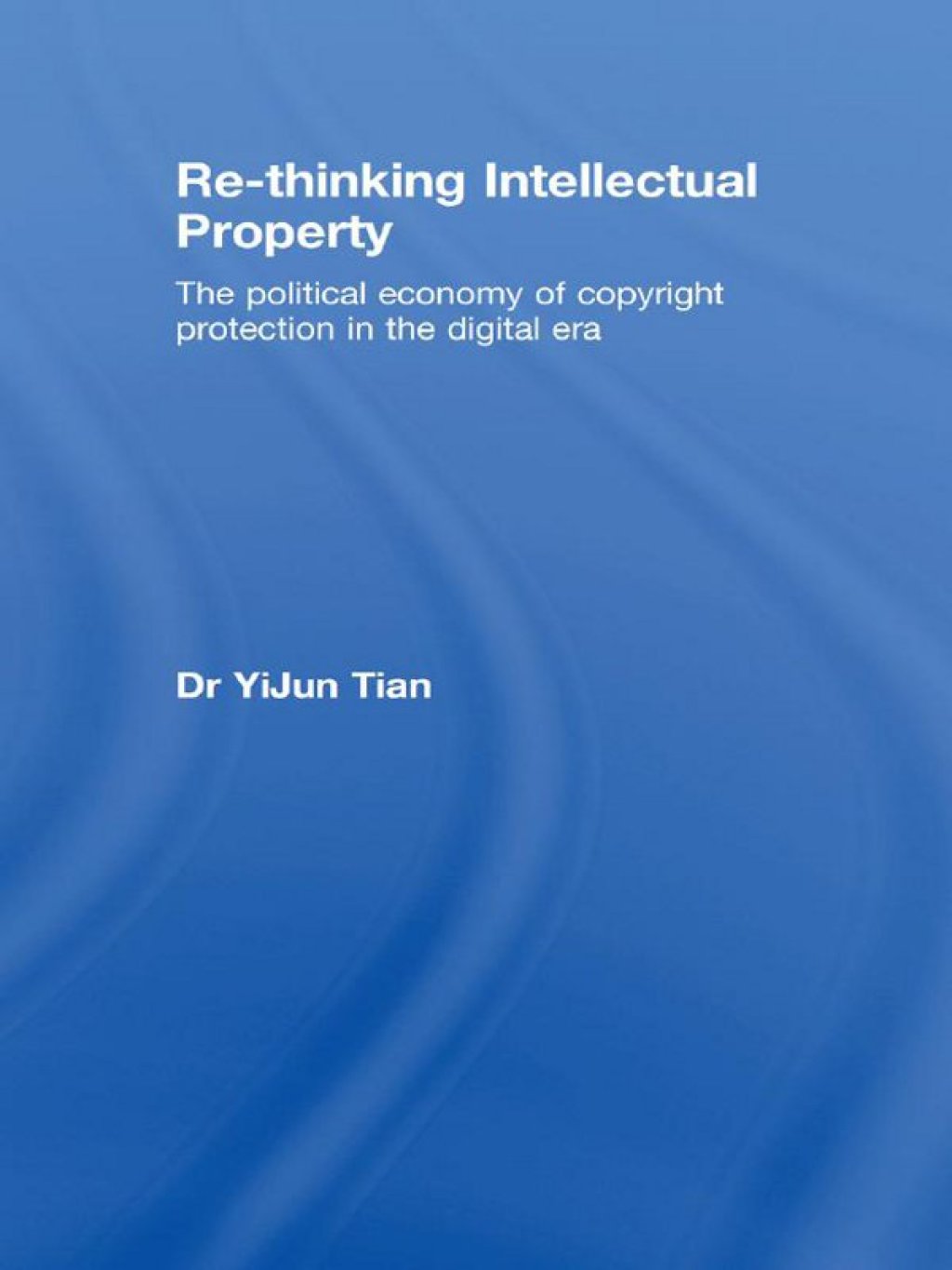 Re-thinking Intellectual Property The Political Economy of Copyright Protection in the Digital Era 1st Edition