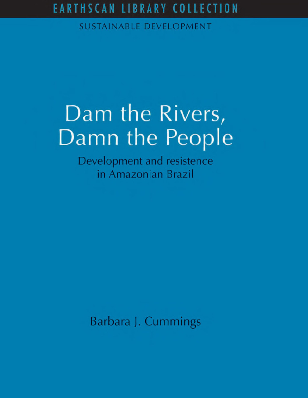 Dam the Rivers, Damn the People Development and resistence in Amazonian Brazil 1st Edition