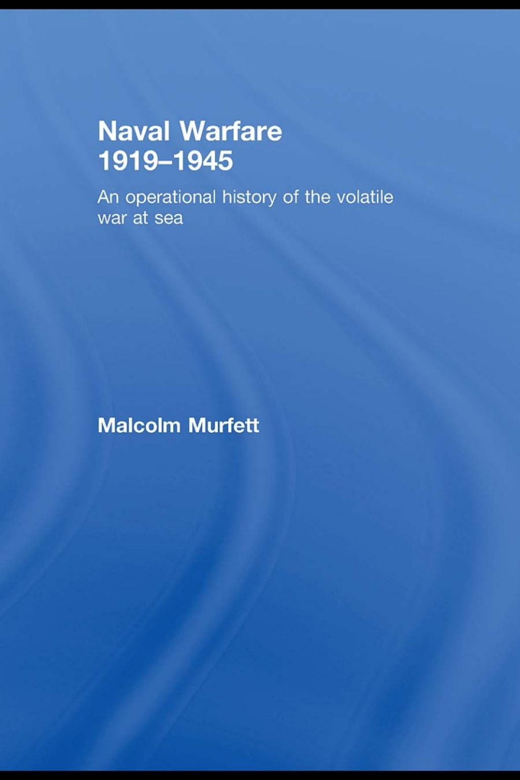 Naval Warfare 1919-45 An Operational History of the Volatile War at Sea 1st Edition