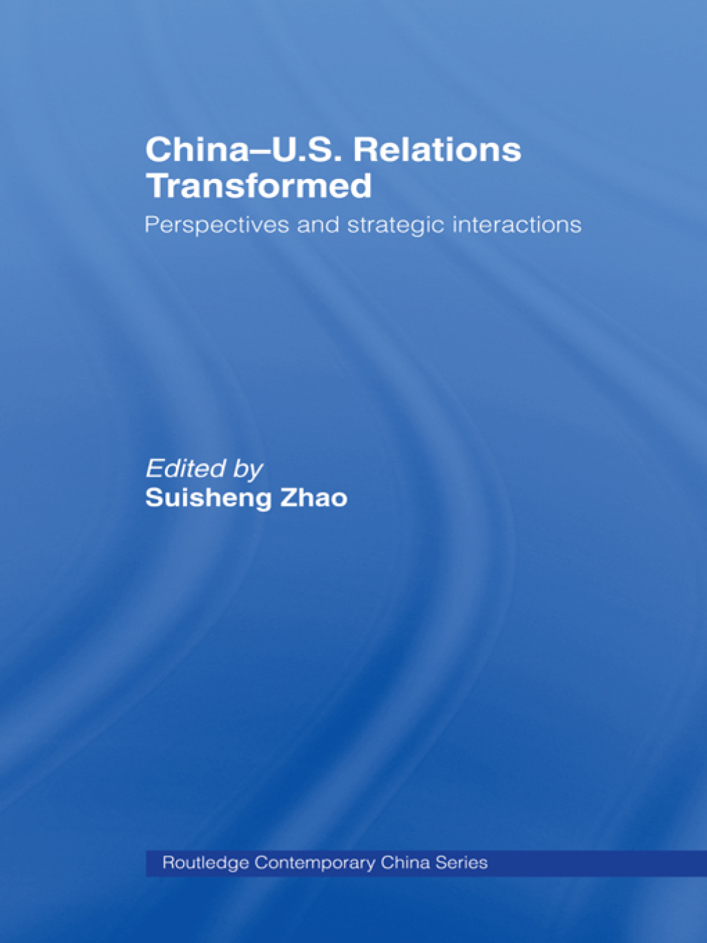China-US Relations Transformed Perspectives and Strategic Interactions 1st Edition