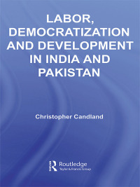 Cover image: Labor, Democratization and Development in India and Pakistan 1st edition 9780415428200