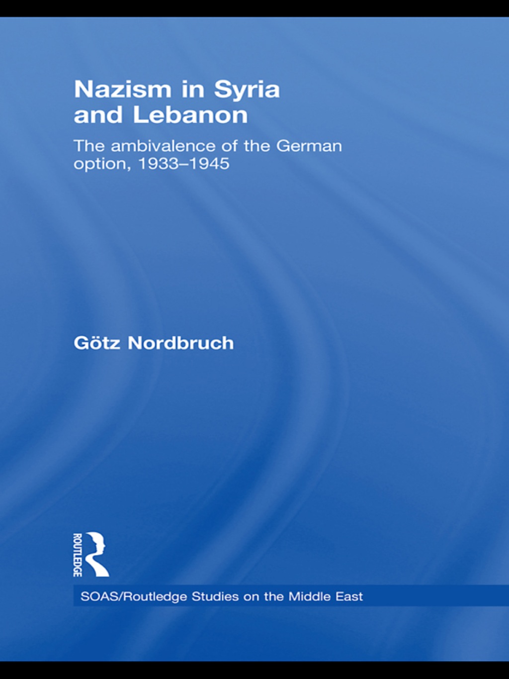 Nazism in Syria and Lebanon The Ambivalence of the German Option, 1933–1945 1st Edition