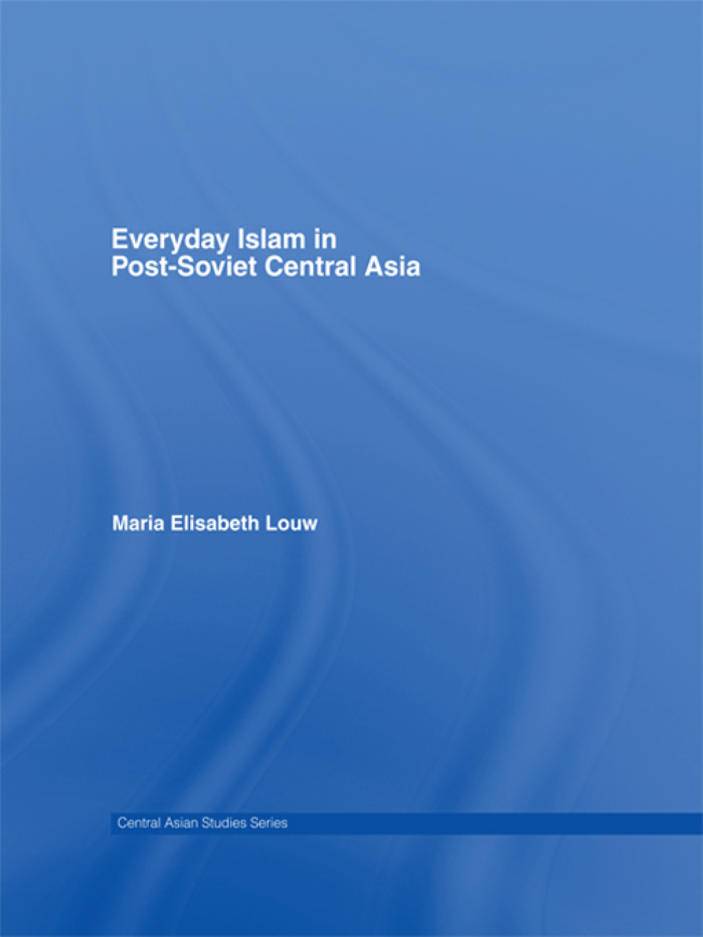 Everyday Islam in Post-Soviet Central Asia 1st Edition