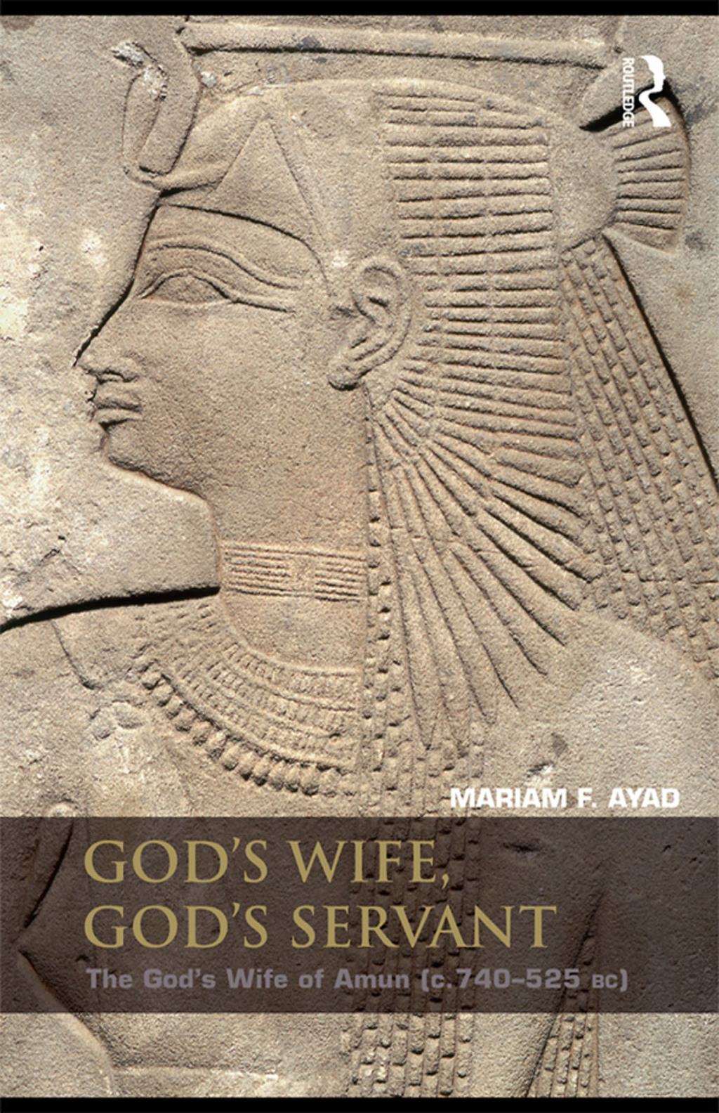 God’s Wife, God’s Servant The God’s Wife of Amun (ca.740–525 BC) 1st Edition