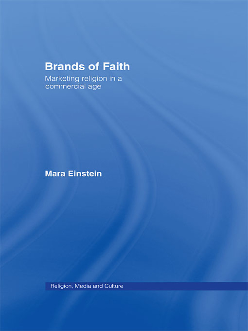 Brands of Faith Marketing Religion in a Commercial Age 1st Edition
