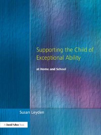 Cover image: Supporting the Child of Exceptional Ability at Home and School 1st edition 9781138166974