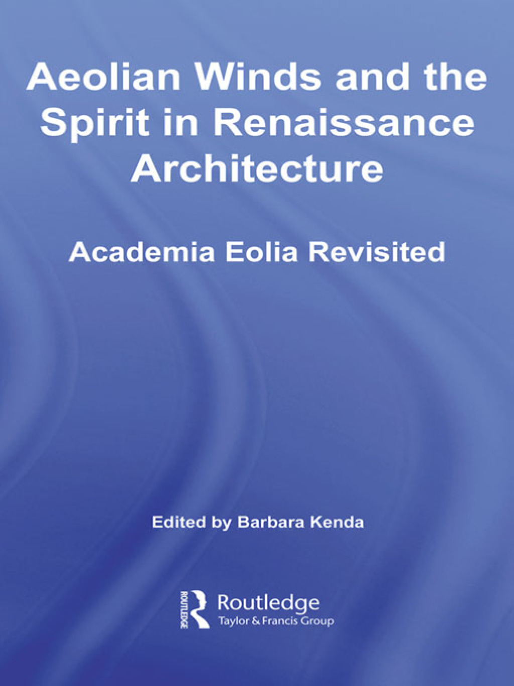 Aeolian Winds and the Spirit in Renaissance Architecture Academia Eolia Revisited 1st Edition