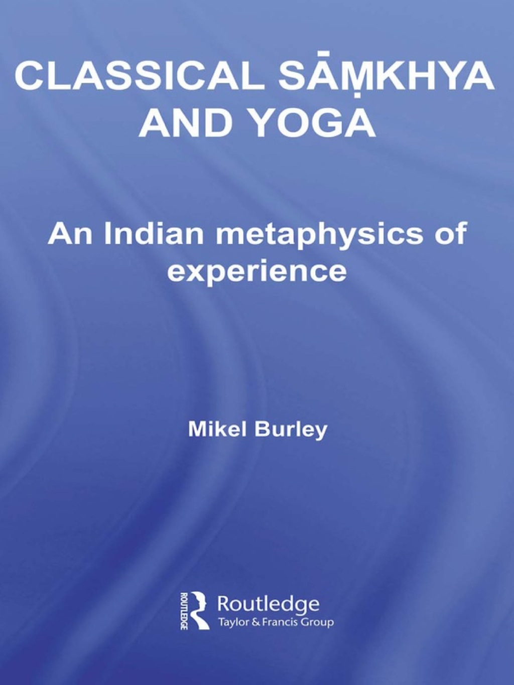 Classical Samkhya and Yoga An Indian Metaphysics of Experience 1st Edition