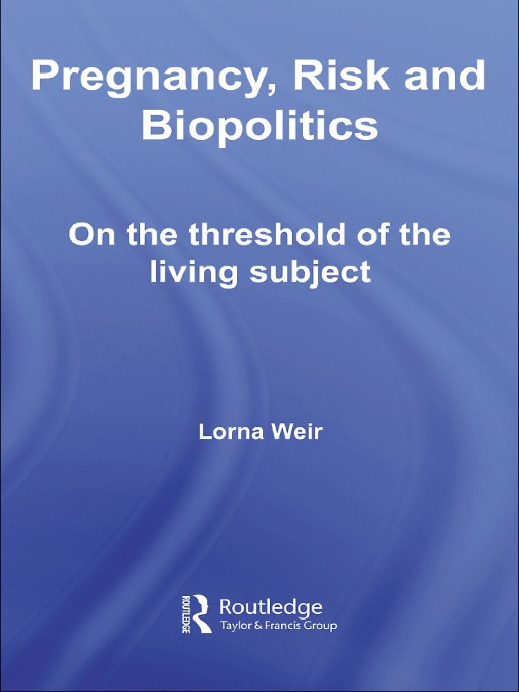 Pregnancy, Risk and Biopolitics On the Threshold of the Living Subject 1st Edition