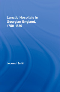 Imagen de portada: Lunatic Hospitals in Georgian England, 1750–1830 1st edition 9780415759182