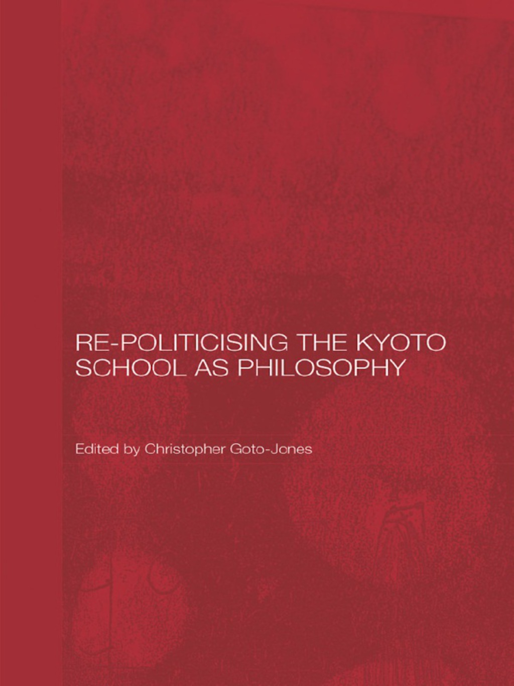 Re-Politicising the Kyoto School as Philosophy 1st Edition