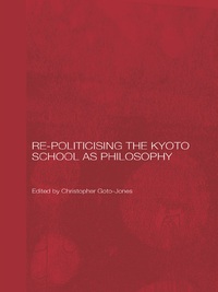 Cover image: Re-Politicising the Kyoto School as Philosophy 1st edition 9780415759168