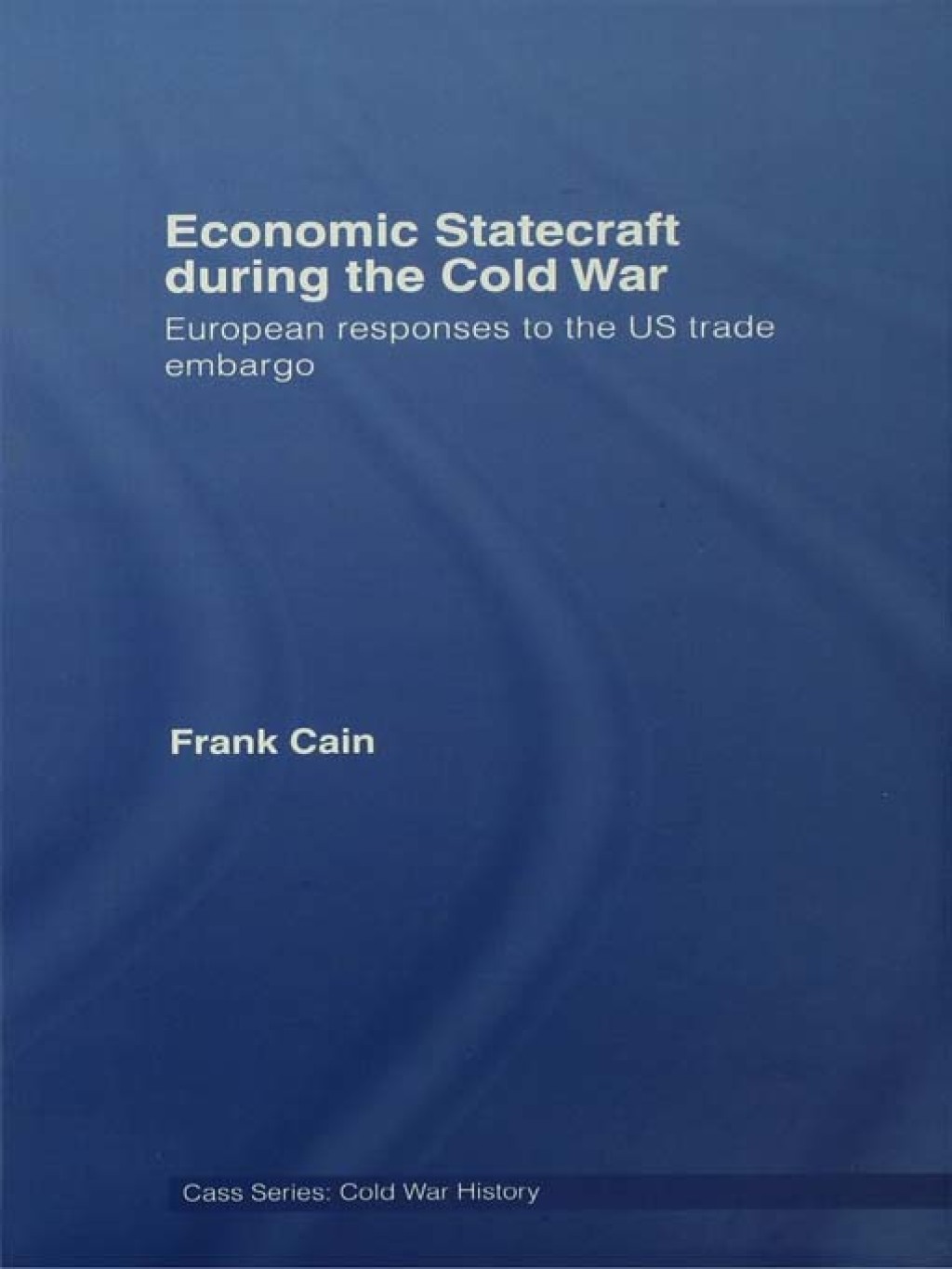Economic Statecraft during the Cold War European Responses to the US Trade Embargo 1st Edition