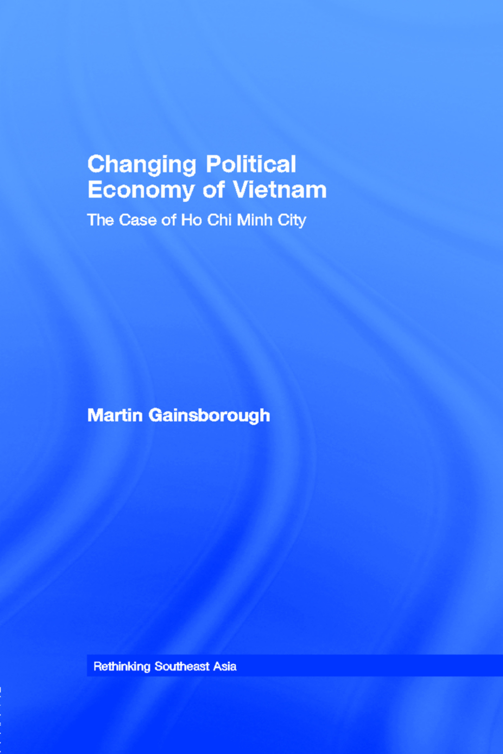 Changing Political Economy of Vietnam The Case of Ho Chi Minh City 1st Edition