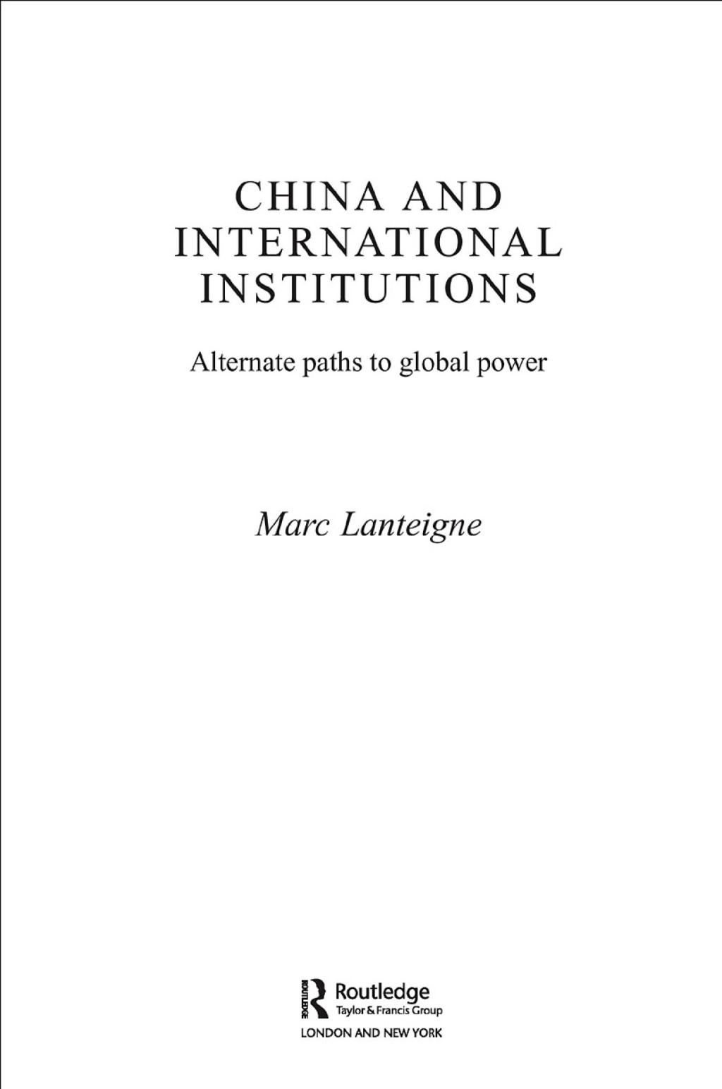 China and International Institutions Alternate Paths to Global Power 1st Edition