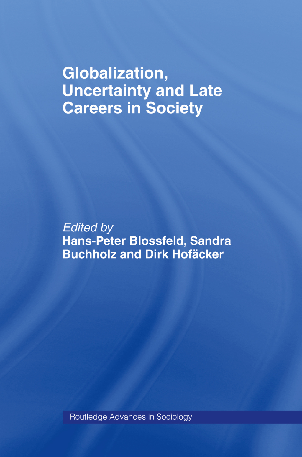 Globalization, Uncertainty and Late Careers in Society 1st Edition