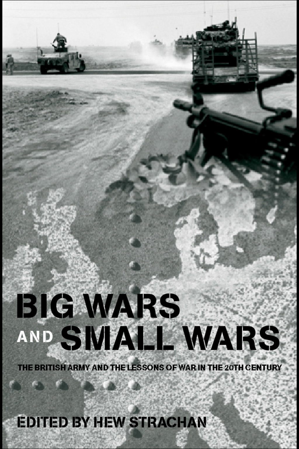 Big Wars and Small Wars The British Army and the Lessons of War in the 20th Century 1st Edition