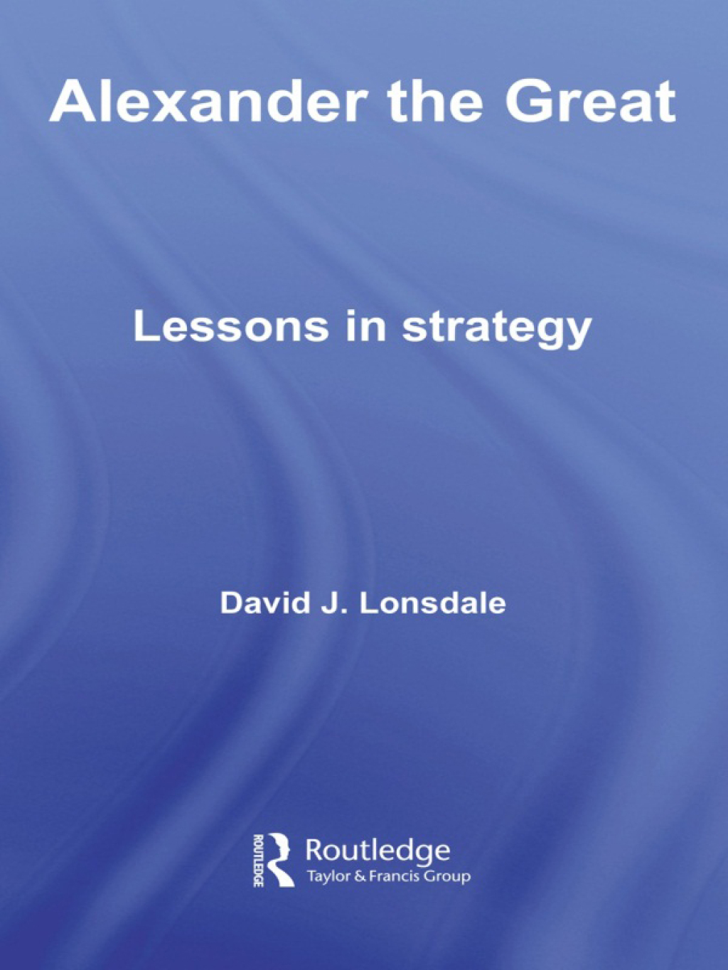 Alexander the Great: Lessons in Strategy 1st Edition