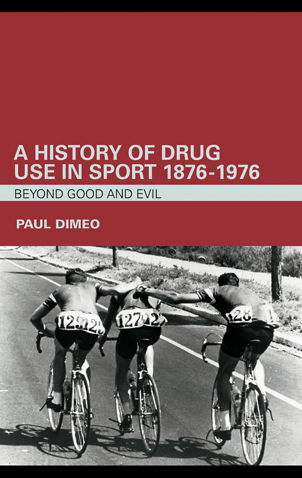 A History of Drug Use in Sport: 1876 – 1976 Beyond Good and Evil 1st Edition