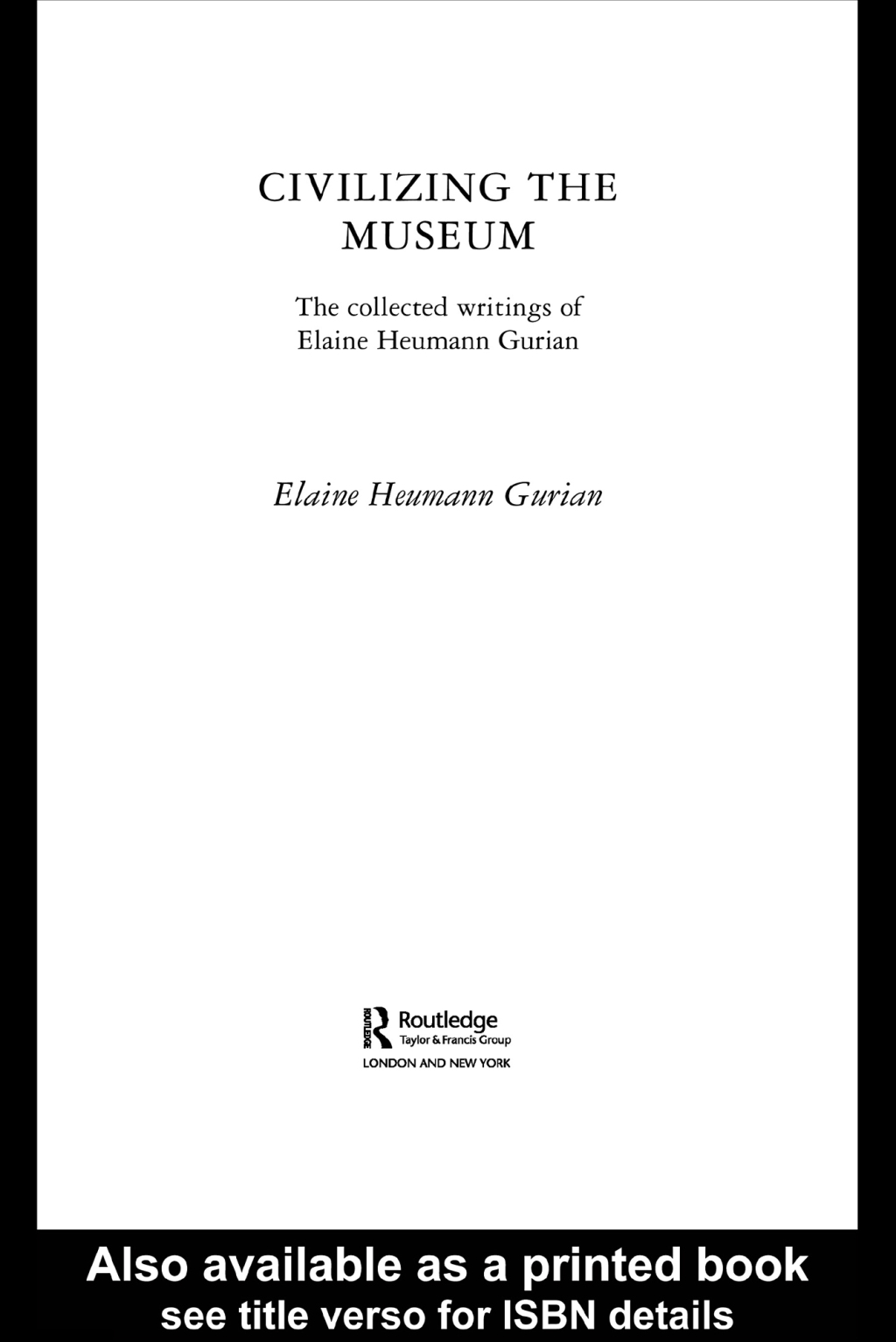 Civilizing the Museum The Collected Writings of Elaine Heumann Gurian 1st Edition