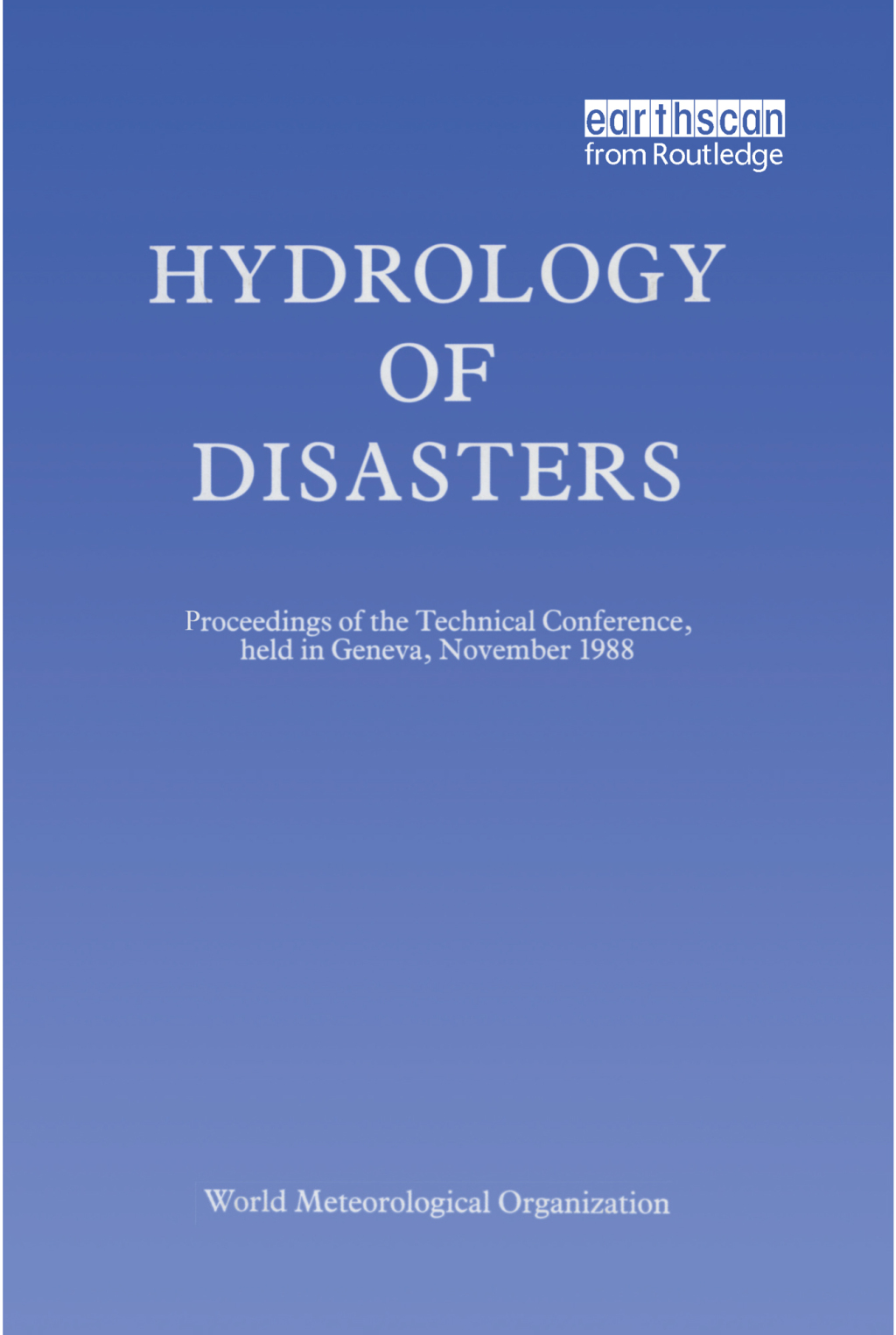 Hydrology of Disasters Proceedings of the World Meteorological Organization Technical Conference Held in Geneva, November 1988 1st Edition