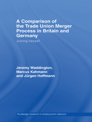 Cover image: A Comparison of the Trade Union Merger Process in Britain and Germany 1st edition 9780415353786