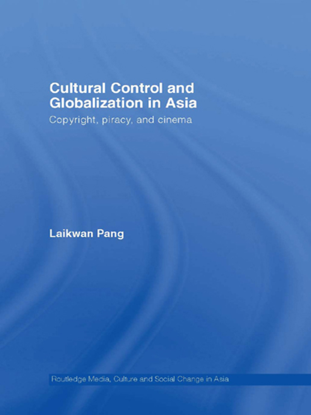 Cultural Control and Globalization in Asia Copyright, Piracy and Cinema 1st Edition