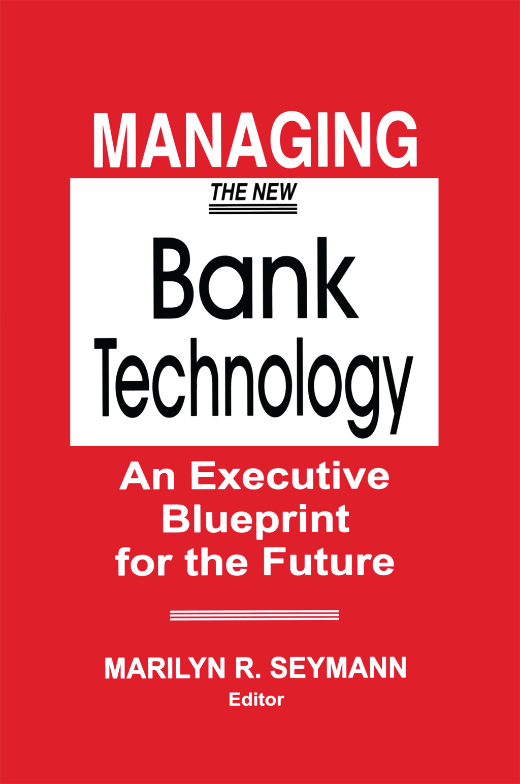 Managing the New Bank Technology An Executive Blueprint for the Future 1st Edition